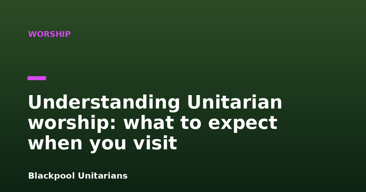 Understanding Unitarian worship: what to expect when you visit